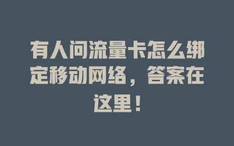 有人问流量卡怎么绑定移动网络，答案在这里！