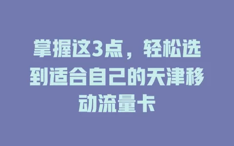 掌握这3点，轻松选到适合自己的天津移动流量卡