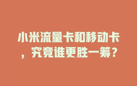 小米流量卡和移动卡，究竟谁更胜一筹？