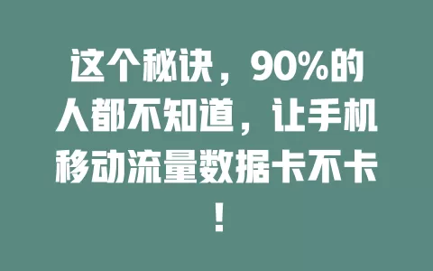 这个秘诀，90%的人都不知道，让手机移动流量数据卡不卡！