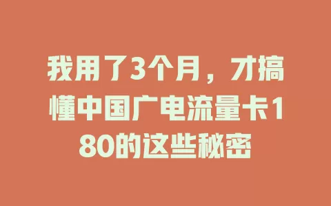 我用了3个月，才搞懂中国广电流量卡180的这些秘密