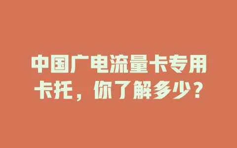 中国广电流量卡专用卡托，你了解多少？