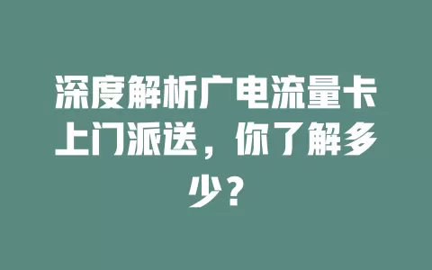 深度解析广电流量卡上门派送，你了解多少？
