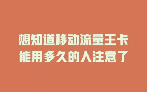 想知道移动流量王卡能用多久的人注意了