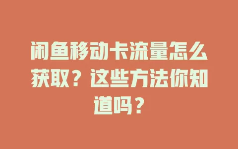 闲鱼移动卡流量怎么获取？这些方法你知道吗？
