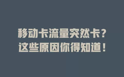 移动卡流量突然卡？这些原因你得知道！