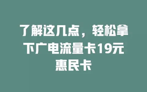 了解这几点，轻松拿下广电流量卡19元惠民卡