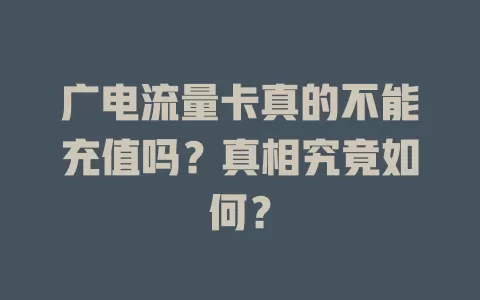 广电流量卡真的不能充值吗？真相究竟如何？