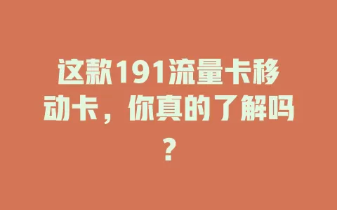 这款191流量卡移动卡，你真的了解吗？