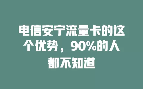 电信安宁流量卡的这个优势，90%的人都不知道