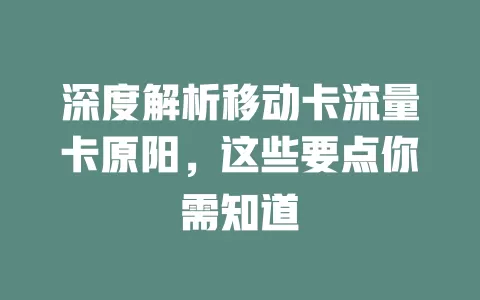 深度解析移动卡流量卡原阳，这些要点你需知道
