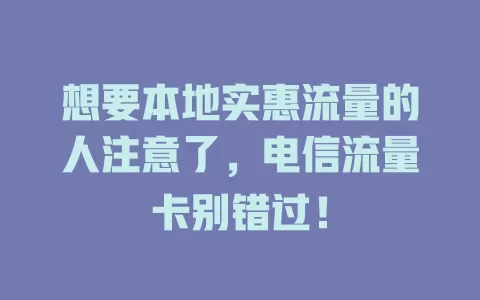 想要本地实惠流量的人注意了，电信流量卡别错过！