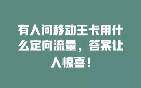 有人问移动王卡用什么定向流量，答案让人惊喜！