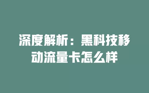深度解析：黑科技移动流量卡怎么样