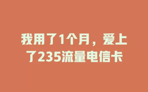 我用了1个月，爱上了235流量电信卡