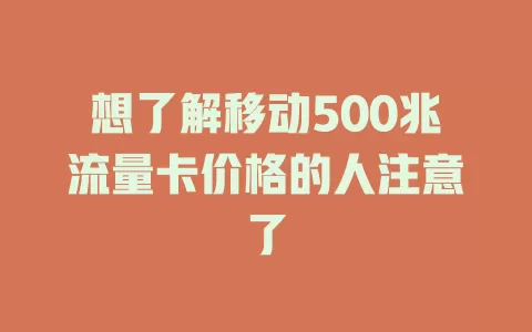 想了解移动500兆流量卡价格的人注意了