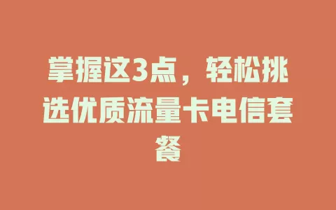 掌握这3点，轻松挑选优质流量卡电信套餐