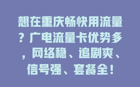想在重庆畅快用流量？广电流量卡优势多，网络稳、追剧爽、信号强、套餐全！
