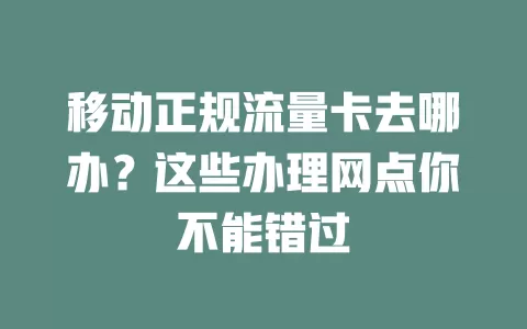 移动正规流量卡去哪办？这些办理网点你不能错过