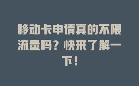 移动卡申请真的不限流量吗？快来了解一下！