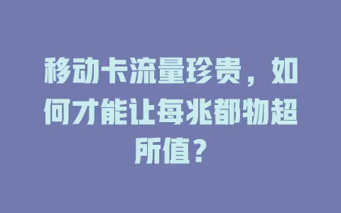 移动卡流量珍贵，如何才能让每兆都物超所值？
