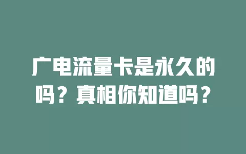广电流量卡是永久的吗？真相你知道吗？