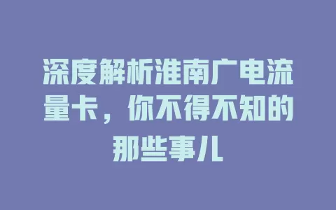 深度解析淮南广电流量卡，你不得不知的那些事儿