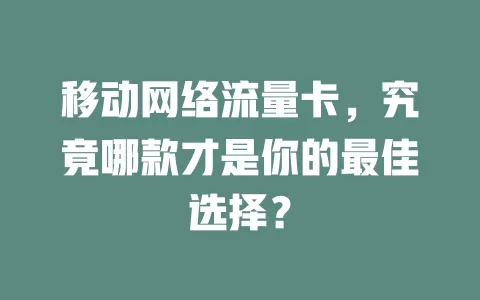 移动网络流量卡，究竟哪款才是你的最佳选择？
