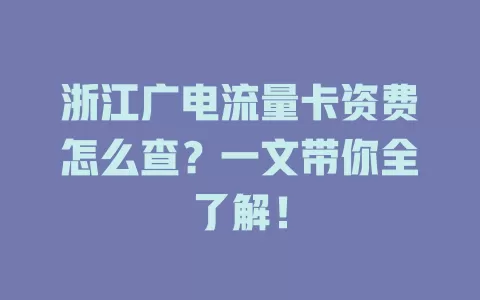 浙江广电流量卡资费怎么查？一文带你全了解！