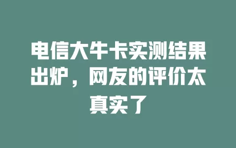 电信大牛卡实测结果出炉，网友的评价太真实了