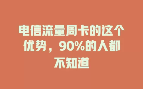 电信流量周卡的这个优势，90%的人都不知道