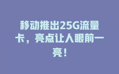 移动推出25G流量卡，亮点让人眼前一亮！