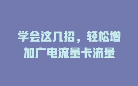 学会这几招，轻松增加广电流量卡流量