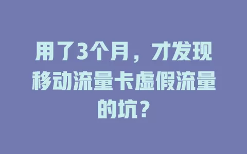 用了3个月，才发现移动流量卡虚假流量的坑？