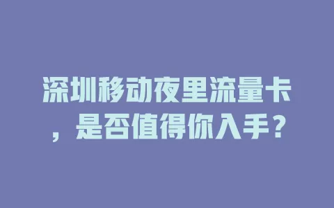 深圳移动夜里流量卡，是否值得你入手？