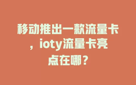移动推出一款流量卡，ioty流量卡亮点在哪？