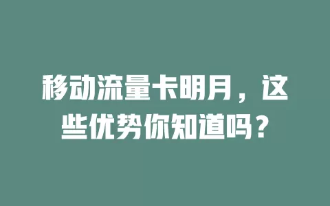 移动流量卡明月，这些优势你知道吗？