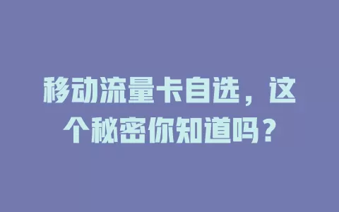 移动流量卡自选，这个秘密你知道吗？