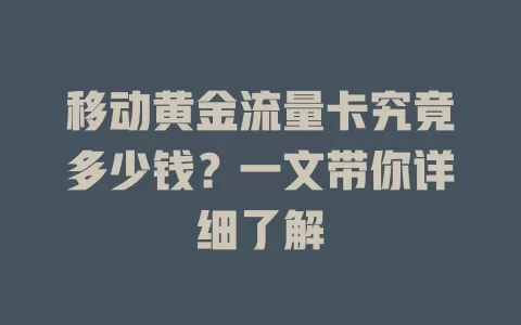 移动黄金流量卡究竟多少钱？一文带你详细了解