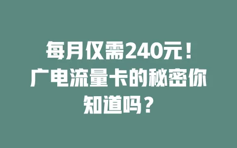 每月仅需240元！广电流量卡的秘密你知道吗？