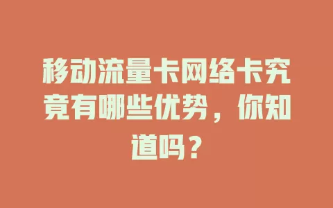 移动流量卡网络卡究竟有哪些优势，你知道吗？