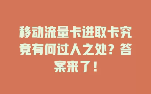 移动流量卡进取卡究竟有何过人之处？答案来了！