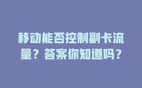 移动能否控制副卡流量？答案你知道吗？