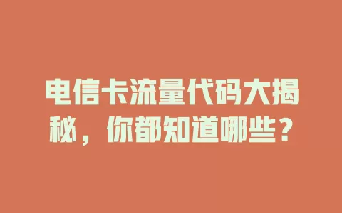 电信卡流量代码大揭秘，你都知道哪些？