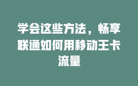 学会这些方法，畅享联通如何用移动王卡流量