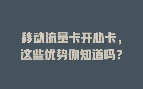 移动流量卡开心卡，这些优势你知道吗？