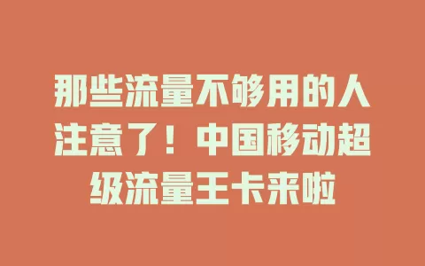 那些流量不够用的人注意了！中国移动超级流量王卡来啦