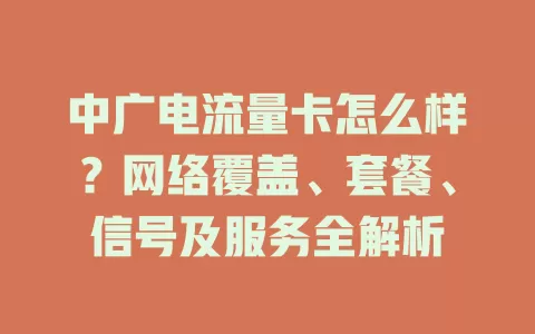 中广电流量卡怎么样？网络覆盖、套餐、信号及服务全解析