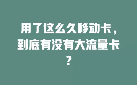 用了这么久移动卡，到底有没有大流量卡？