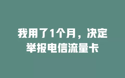 我用了1个月，决定举报电信流量卡